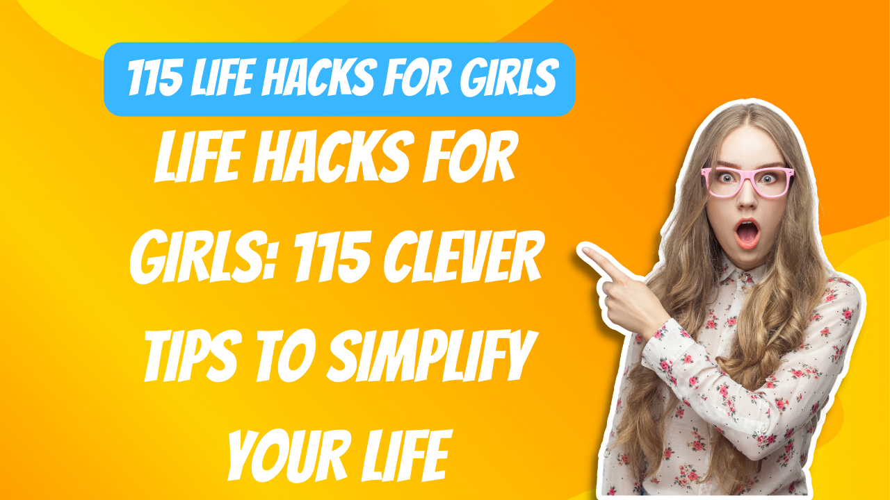 Life Hacks for Girls: 115 Clever Tips to Simplify Your Life